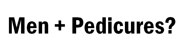 PEDICURES & MEN: A WELL WORN COMBINATION